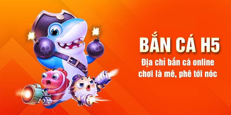 Giới thiệu game bắn cá H5 kịch tính và hấp dẫn