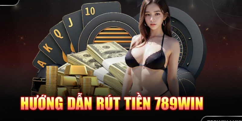 Thao tác rút tiền 789win nhanh chóng 