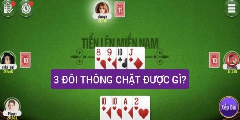 3 đôi thông chặt 2 là tổ hợp có ba đôi có giá trị liên tiếp nhau